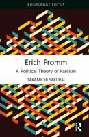 Erich Fromm: A Political Theory of Fascism (Political Theorists Beyond the Canon) 103238932X Book Cover