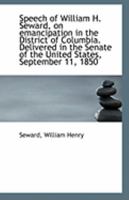 Speech Of William H. Seward, on Emancipation in the District Of Columbia. Delivered in the Senate Of 0526579110 Book Cover