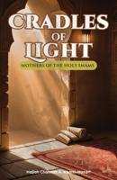 Cradles of Light: Mothers of the Holy Imams B0DZHNJCP9 Book Cover