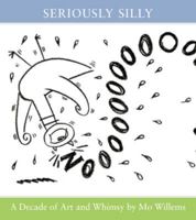 Seriously Silly: A Decade of Art and Whimsy by Mo Willems 1592880304 Book Cover