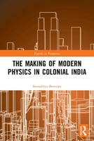 The Making of Modern Physics in Colonial India 0367494965 Book Cover