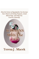 It All Begins With The Egg:: How the Science of Egg Quality Can Increase Your Chances of Getting Pregnant, Avoid Miscarriage, And Help You Conceive Naturally B0CT7VH1ZH Book Cover