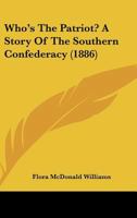 Who's The Patriot? A Story Of The Southern Confederacy 0003261301 Book Cover