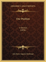 Our Position: A Sermon Preached Before the Alumni Association of the Theological Seminary of the German Reformed Church 1120667763 Book Cover