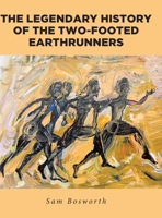 The Legendary History of the Two-Footed Earthrunners 1649522703 Book Cover