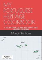MY PORTUGUESE HERITAGE COOKBOOK: A SELECTION OF RECIPES FROM THE AZORES ISLANDS 1095484362 Book Cover