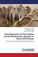 Development of Peri-Urban Camel Production System in Semi-Arid Kenya: Characteristics, Feeding and Marketing Practices 3659524204 Book Cover