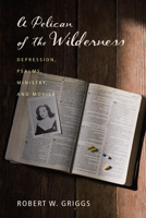 A Pelican of the Wilderness: Depression, Psalms, Ministry, and Movies 1620325594 Book Cover