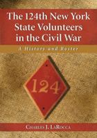 The 124th New York State Volunteers in the Civil War: A History and Roster 0786466979 Book Cover