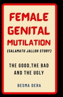 Female Genital Mutilation (Salamatu Jalloh story): The Good, The Bad and The Ugly B0CVHFKD8L Book Cover
