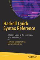 Haskell Quick Syntax Reference: A Pocket Guide to the Language, APIs, and Library 1484245067 Book Cover