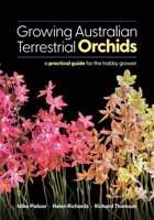 Growing Australian Terrestrial Orchids: A Practical Guide for the Hobby Grower 098745062X Book Cover