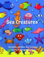 Sea Creatures: Mermaids And Other Sea Creatures Coloring Book For Kids 4-8-12: This fantastic and creative, kids coloring book, is packed full of cool coloring pages full of kids' favorite sea animals B084DG7HC6 Book Cover