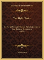 The Right Choice: Or The Difference Between Worldly Diversions And Rational Recreations 1167161424 Book Cover