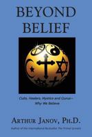 Beyond Belief: Cults, Healers, Mystics and Gurus-Why We Believe 0986203173 Book Cover