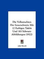 Die Volkstrachten Der Innerschweiz: Mit 12 Farbigen Tafeln Und 165 Schwarz-Abbildungen (1922) 1168425972 Book Cover