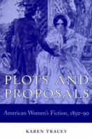 Plots and Proposals: American Women's Fiction, 1850-90 0252068394 Book Cover