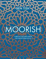 Moorish: Vibrant recipes from the Mediterranean 1472958071 Book Cover