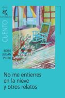 No Me Entierres en la Nieve y Otros Relatos : Pr?logo de Roberto Burgos Cantor 1546336257 Book Cover