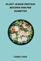 Plant-Based Protein Recipes for Pre Diabetes: Delicious High-Protein, Low-Glycemic Meals to Balance Blood Sugar and Support a Pre-Diabetic Lifestyle B0FKXF1M7Q Book Cover