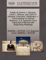 Estate of Jerome J. Hanauer, Lewis L. Strauss, and Carrie H. Hanauer, Executors, Petitioners, v. Commissioner of Internal Revenue. U.S. Supreme Court Transcript of Record with Supporting Pleadings 1270380869 Book Cover