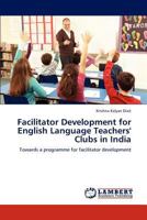 Facilitator Development for English Language Teachers' Clubs in India: Towards a programme for facilitator development 3845475056 Book Cover