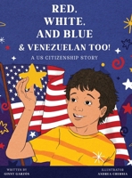 Red, White, and Blue & Venezuelan Too!: A US Citizenship Story 1736811606 Book Cover