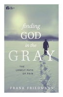 Finding God in the Gray: The Lonely Path of Pain 1954869010 Book Cover