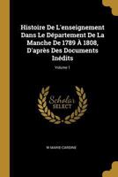 Histoire De L'Enseignement Dans Le Departement De La Manche De 1789 A 1808 V1 (1888) 0270773002 Book Cover