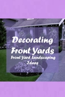 Decorating Front Yards: Front Yard Landscaping Ideas: Inspiring Curb Appeal Landscaping B08ZQ3NVRP Book Cover