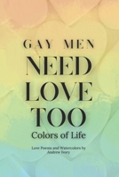 Gay Men Need Love Too: Colors of Life B0CR9V435D Book Cover