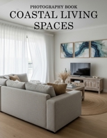 Coastal Living Spaces Photography Book: Transform Your Home Into A Seaside Sanctuary B0GKXQ2JCT Book Cover