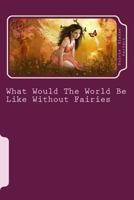 What Would The World Be Like Without Fairies 1530427908 Book Cover