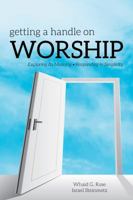 Getting a Handle on Worship: Exploring Its Meaning / Responding in Simplicity 0997268905 Book Cover