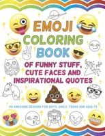 Emoji Coloring Book of Funny Stuff, Cute Faces and Inspirational Quotes: 30 Awesome Designs for Boys, Girls, Teens & Adults 0996764186 Book Cover