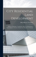 City Residential Land Development: Studies in Planning : Competitive Plans for Subdividing a Typical Quarter Section of Land in the Outskirts of Chicago 1017621659 Book Cover