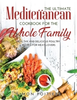 The Ultimate Mediterranean Cookbook for the Whole Family: Healthy and Delicious Poultry Recipes for Meat Lovers 100893612X Book Cover