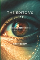 The Editor's Eye: Unlocking Story Through Cinematic Montage B0FHG3NZQP Book Cover