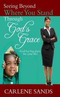 Seeing Beyond Where You Stand Through God's Grace: God has big plans for your life! 0692886222 Book Cover