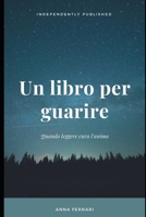 Un libro per guarire: Quando  leggere cura l'anima (Italian Edition) B088N7ZFXF Book Cover