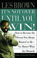 Its Not Over Until You Win: How to Become the Person You Always Wanted to Be No Matter What the Obstacle 0684835282 Book Cover