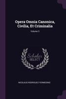Opera Omnia Canonica, Civilia, Et Criminalia; Volume 3 1378406176 Book Cover