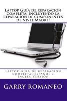 Laptop Guia de Reparacion Completa; Incluyendo La Reparacion de Componentes de Nivel Madre!: Laptop Guia de Reparacion Completa; Espanol / Ingles Version 1470043459 Book Cover