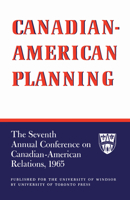 Canadian-American Planning: The Seventh Annual Conference on Canadian-American Relations, 1965 1442638931 Book Cover