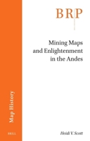 Mining Maps and Enlightenment in the Andes (Brill Research Perspectives in Map History) 9004750703 Book Cover