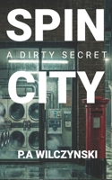 Spin City: A Dirty Secret (A Techno-Thriller Novella) B0GRGLN3V5 Book Cover