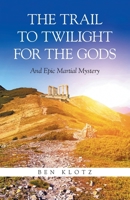 The Trail To Twilight For The Gods: And Epic Martial Mystery B0F8RBV94R Book Cover