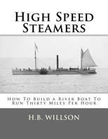 High Speed Steamers: How To Build a River Boat To Run Thirty Miles Per Hour 1717367798 Book Cover