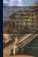 Acta Tirolensia. Urkundlich Quellen zur Geschichte Tirols, Erster Band. 1022566261 Book Cover