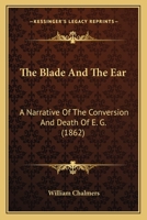 The Blade and the Ear: A Narrative of the Conversion and Death of E. G. 1275990673 Book Cover